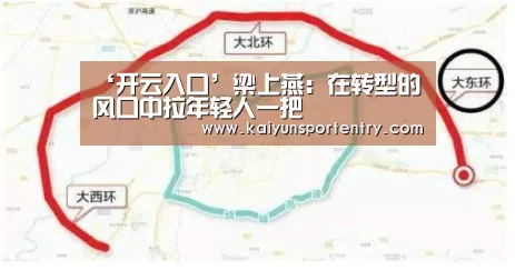 ‘开云入口’梁上燕：在转型的风口中拉年轻人一把