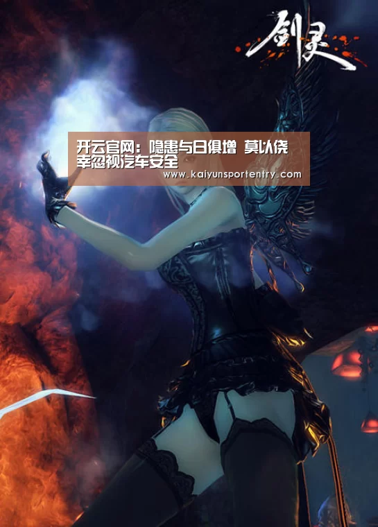 开云官网：隐患与日俱增 莫以侥幸忽视汽车安全